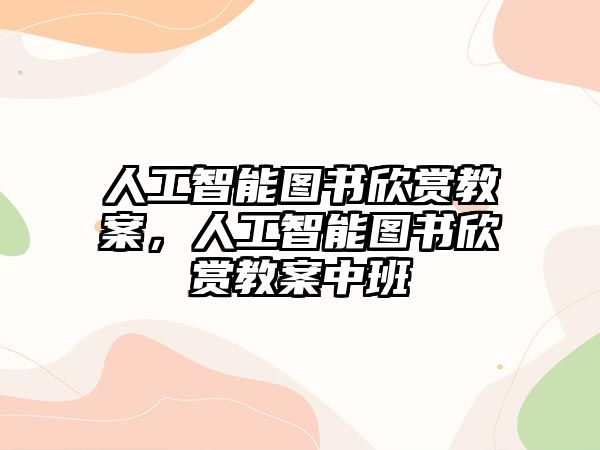 人工智能圖書(shū)欣賞教案，人工智能圖書(shū)欣賞教案中班