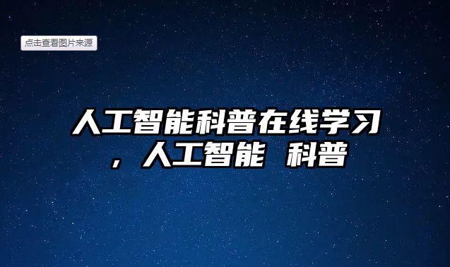 人工智能科普在線學(xué)習(xí)，人工智能 科普