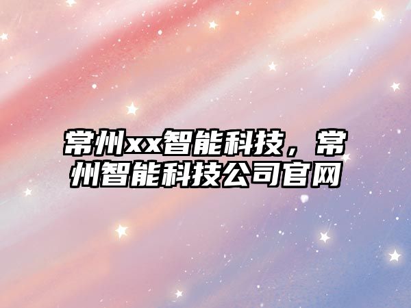 常州xx智能科技，常州智能科技公司官網(wǎng)