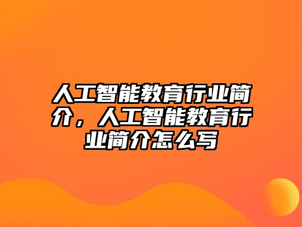 人工智能教育行業(yè)簡介，人工智能教育行業(yè)簡介怎么寫